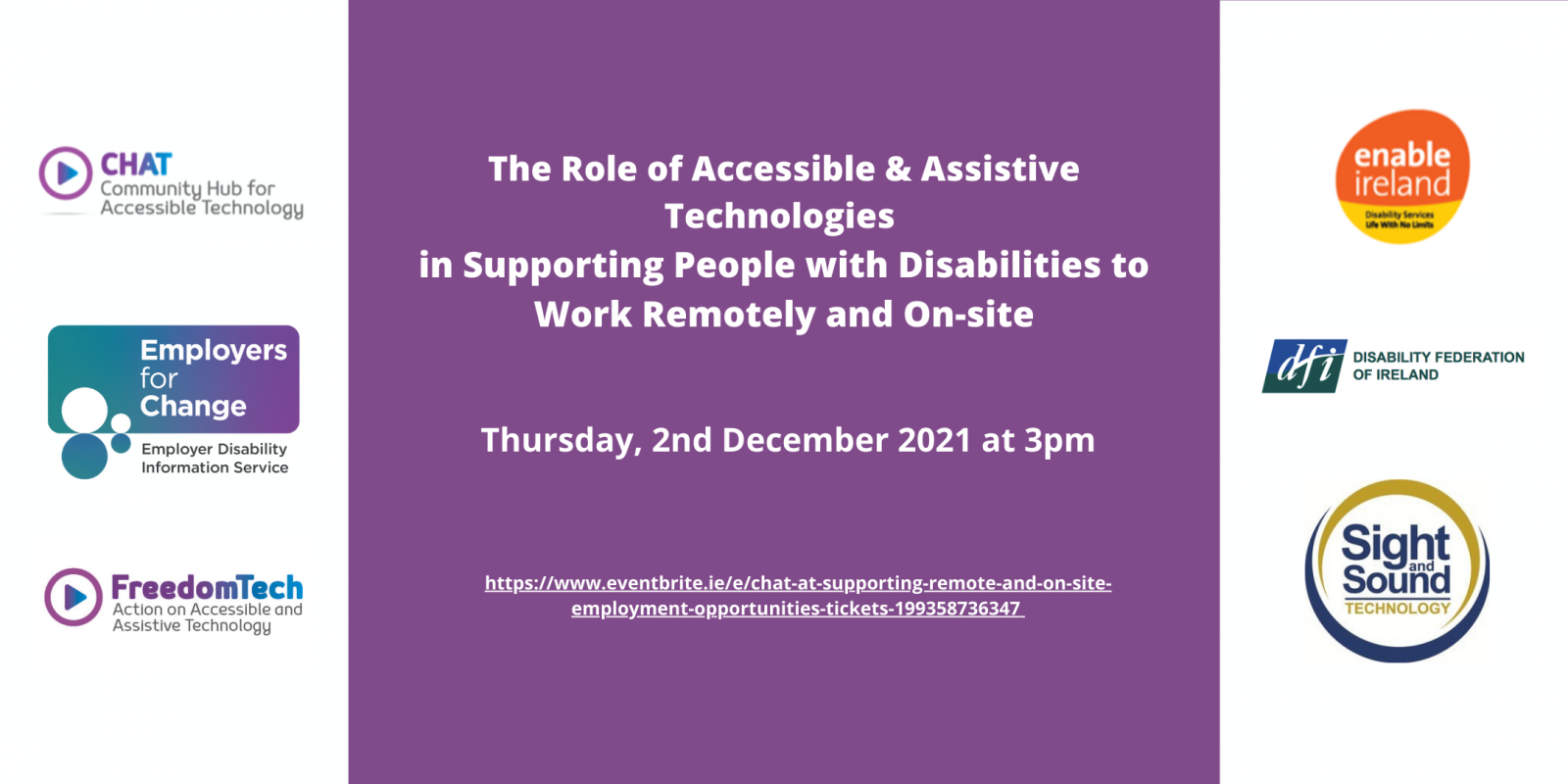 The role of Accessible and Assistive Technologies in supporting people with disabilities to work remotely and on-site. CHAT cohosted by Freedom Tech and Employers for Change in conjunction with Enable Ireland, DFI and Sight and Sound. Event at 3pm on Thurs, 2nd December 2021. Register on eventbrite. 
