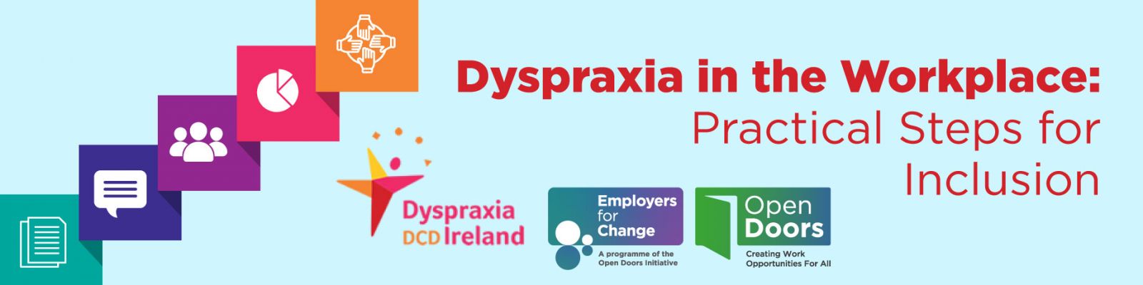 Illustration of different coloured steps with icons for documents, conversations, people, pie chart and inclusion. Dyspraxia in the Workplace: Practical Steps for Inclusion. Thursday 20th November, 11am - 12pm. Logos for Dyspraxia DCD Ireland, Employers for Change and Open Doors. employersforchange.ie