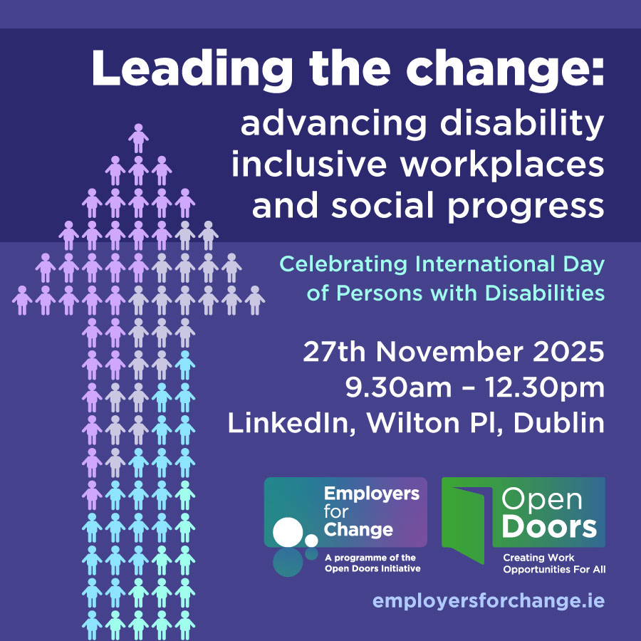 Leading the change: advancing disability inclusive workplace and social progress. Celebrating International Day of Persons with Disabilities. 27th November 2025. 9.30am 0 12.30pm, LinkedIn, Wilton Pl, Dublin. Multicoloured icons of human figures creating a combined shape of an upwards arrow. Logos for Employers for Change and Open Doors. employersforchange.ie